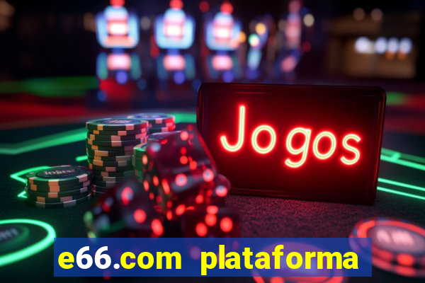 e66.com plataforma de jogos